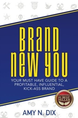 Brand New You: Your Must Have Guide to a Profitable, Influential, Kick-Ass B...