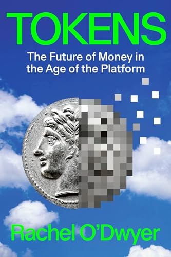 Tokens: The Future of Money in the Age of the Platform - Rachel O'Dwyer