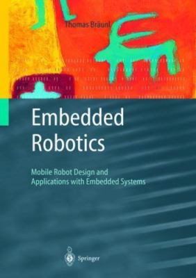 Embedded Robotics: Mobile Robot Design and Applications with Embedded System...