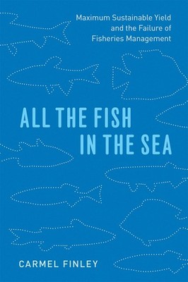 All the Fish in the Sea: Maximum Sustainable Yield and the Failure of Fisher...