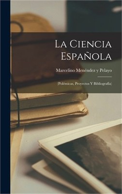La Ciencia Espa�ola: (Pol�micas, Proyectos Y Bibliograf�a) (Hardback or Cased Bo
