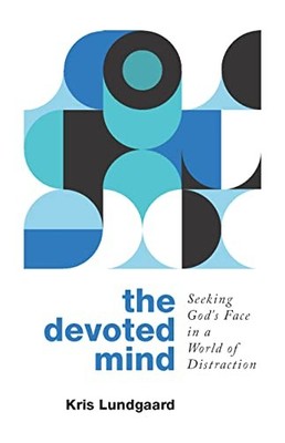 Devoted Mind : Seeking God's Face in a World of Distraction by Kris Lundgaard...