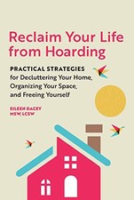 RECLAIM YOUR LIFE FROM HOARDING: PRACTICAL STRATEGIES FOR By Dacey Msw Eileen