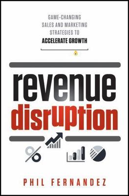 Revenue Disruption: Game-Changing Sales and Marketing Strategies to Accelerate