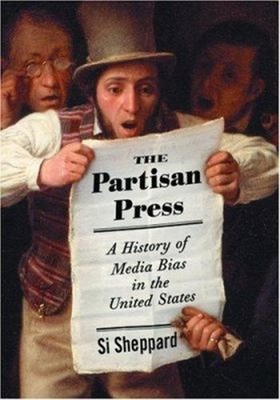 The Partisan Press : A History of Media Bias in the United States