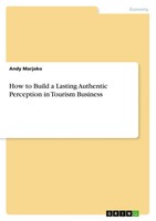 How To Build A Lasting Authentic Perception In Tourism Business Andy Marjoko
