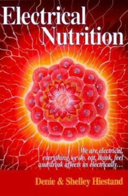 Electrical Nutrition: We Are Electrical, Everything We Do, Eat, Think, Feel...