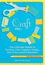 Craft Inc.. the Ultimate Guide to Turning Your Creative Hobby into a Successful