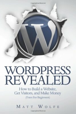 WordPress Revealed: How to Build a Website, Get Visitors and Mak