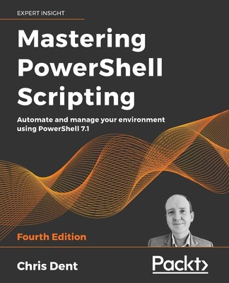 Chris Dent | Mastering PowerShell Scripting - Fourth Edition | Taschenbuch