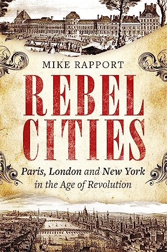 Rebel Cities: Paris, London and New York in the Age of Revolution by x Mike Rap