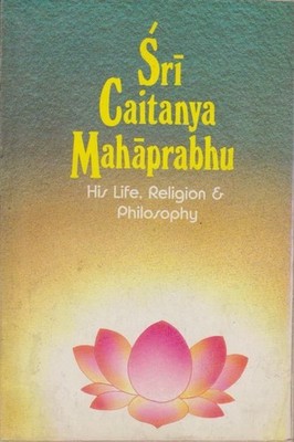 Sri Caitanya Mahaprabhu: His Life, Religion and Philosophy. Tapasyananda, Swami: