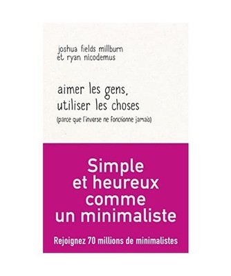 Aimer les gens, utiliser les choses [Parce que l'inverse ne fonctionne jamais]: 