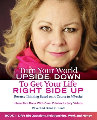 Turn Your World UPSIDE DOWN To Get Your Life RIGHT SIDE UP: Reverse Thinking...