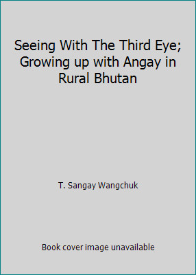 Seeing With The Third Eye; Growing up with Angay in Rural Bhutan