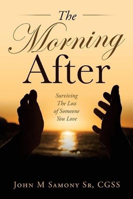 The Morning After: Surviving the Loss of Someone You Love by John M. Samony Cgss