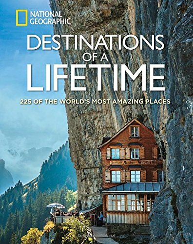 Destinations of a Lifetime: 225 of the World's Most Amazing Places (National Ge