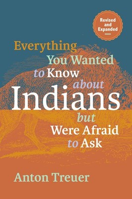 Everything You Wanted to Know About Indians But Were Afraid to Ask by Treuer