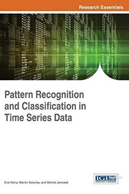 Pattern Recognition and Classification in Time Series Data (Advances in Comp...