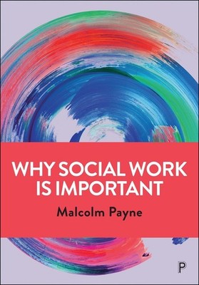 Why Social Work is Important: Identity, Role and Practice by Malcolm Payne (Engl