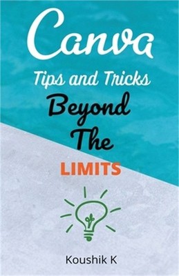 Canva Tips and Tricks Beyond The Limits (Paperback or Softback)