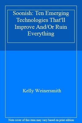Soonish: Ten Emerging Technologies That'll Improve And/Or Ruin E