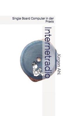 Internetradio: Single Board Computer in der Praxis by J?rgen Ahl (German) Paperb