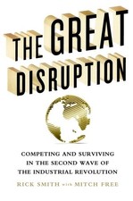 THE GREAT DISRUPTION: COMPETING AND SURVIVING IN THE By Rick Smith & Mitch Free