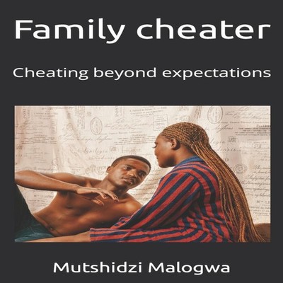 Family cheater Cheating beyond expectations Mutshidzi Malogwa Pap