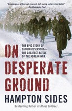 On Desperate Ground: The Epic Story of Chosin Reservoir--the Greatest Battle...