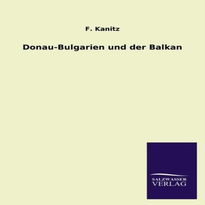Donau-Bulgarien Und Der Balkan F. Kanitz Paperback BoD Third Part