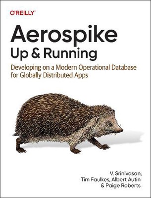 Aerospike: Up and Running: Developing on a Modern Operational Database for Globa