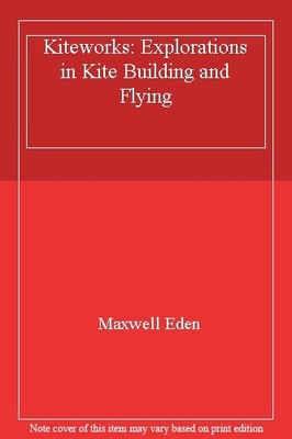Kiteworks: Explorations in Kite Building and Flying,Maxwell Eden