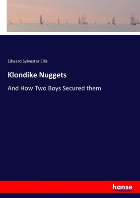 Klondike Nuggets And How Two Boys Secured them Edward Sylvester Ellis Buch 2017