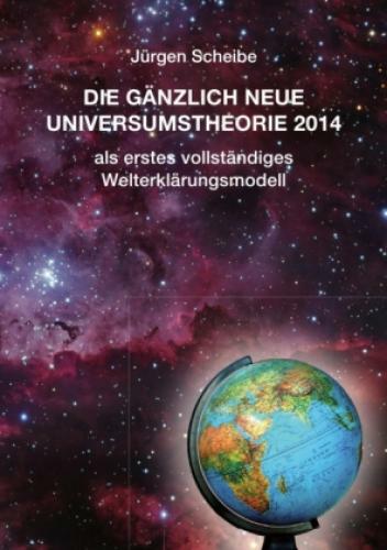 Die Gänzlich Neue Universumstheorie 2014 Als Erstes Vollständiges