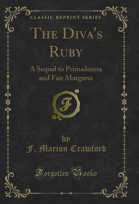 The Diva's Ruby: A Sequel to Primadonna and Fair Margaret (Classic Reprint)