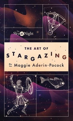 The Sky at Night: The Art of Stargazing: My Essential Guide to Navigating th...