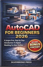 Autocad For Beginners 2026: A Jargon-Free, Step-by-Step Introduction To Digital