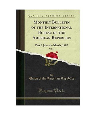 Monthly Bulletin of the International Bureau of the American Republics, Vol. 24: