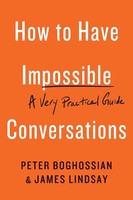 How To Have Impossible Conversations A Very Practical Guide Peter Boghossian