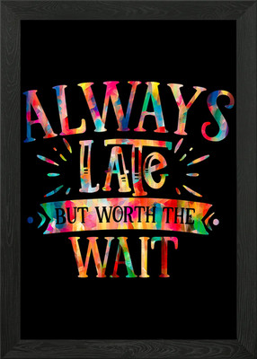 Always Late But Worth Wait Gerahmtes Wandbild Poster Leinwanddruck Bild