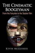 The Cinematic Boogeyman: From the Fairytale to the Slasher Film by Kevin McGuine