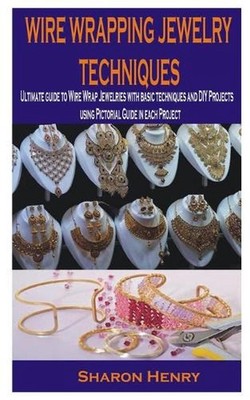 Wire Wrapping Jewelry Techniques: Ultimate guide to Wire Wrap Jewelries with bas