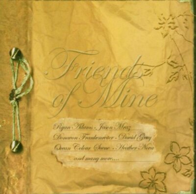 Friends of Mine : RYAN ADAMS TIM BOOTH DAVID GRAY BERT JANSCH HEATHER NOVA SOUTH