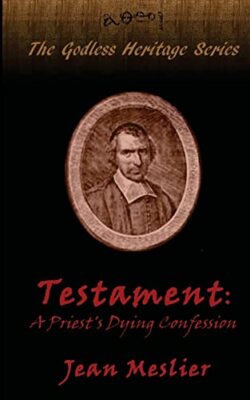 Testament: A Priest's Dying Confession (The God, Meslier, Bertram, Voltaire,-,