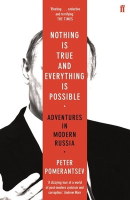 Peter Pomerantsev Nothing is True and Everything is Possible