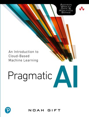 Pragmatic AI: An Introduction to Cloud-Based Machine Learning | Noah Gift | Buch