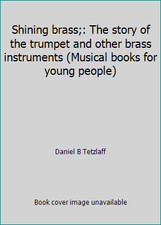 Shining brass;: The story of the trumpet and other brass instruments (Musical...