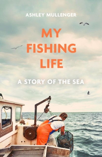 My Fishing Life A Story of the Sea by Ashley Mullenger (Hardback Book)