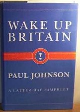 WAKE UP BRITAIN: A LATTER DAY PAMPHLET By Paul Johnson - Hardcover **BRAND NEW**